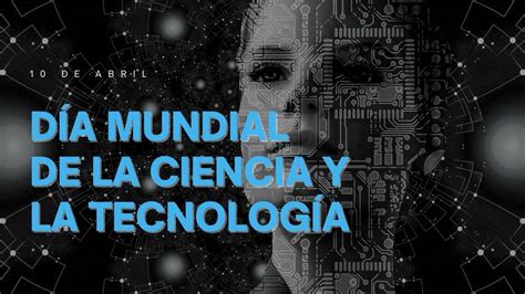 10 De Abril Día Mundial De La Ciencia Y La Tecnología Revista Marketing