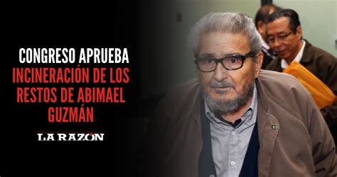 Congreso Aprueba Incineraci N De Los Restos De Abimael Guzm N La Raz N