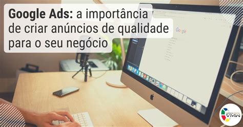 Google Ads conheça a importância de criar anúncios de qualidade para o