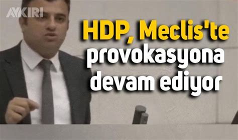 Hdp Den Meclis Te K Rt E Provokasyonu G Ndem Aykiri Haber Sitesi