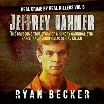 Jeffrey Dahmer The Gruesome True Story Of A Hungry Cannibalistic