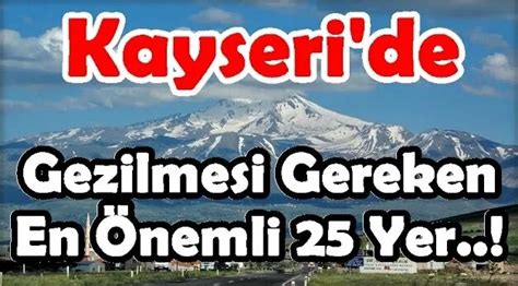 Kayseri de Gezilmesi Gereken En Önemli 25 Yer