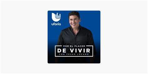 Por El Placer De Vivir Con El Dr Cesar Lozano On Apple Podcasts