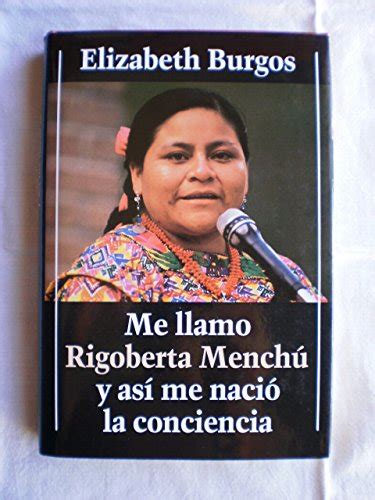 Me Llamo Rigoberta Mench Y Asi Me Naci La Conciencia Elisabeth