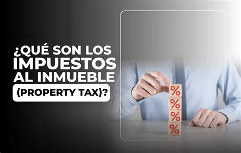 ¿qué Son Los Impuestos Al Inmueble Property Tax David Melul