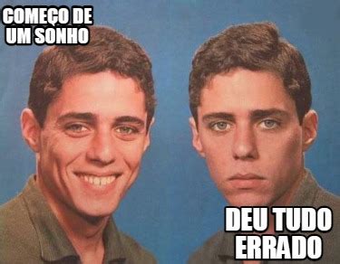 Meme Creator Funny COMEÇO DE UM SONHO DEU TUDO ERRADO Meme Generator