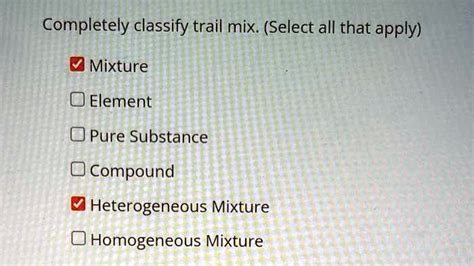 SOLVED: Completely classify trail mix. (Select all that apply) Mixture ...