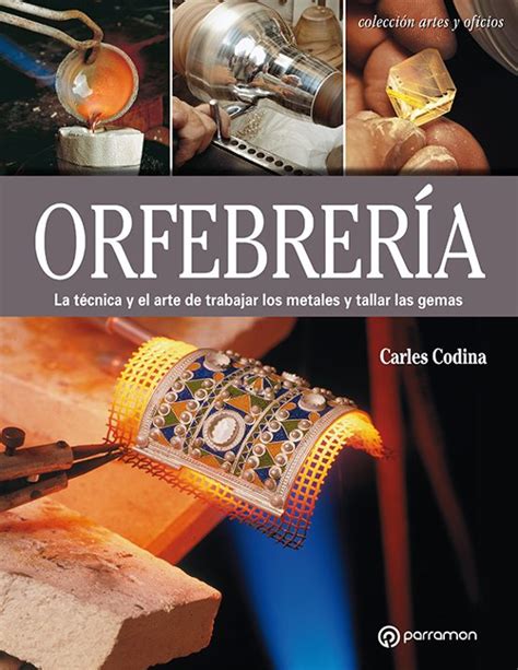 Orfebreria La Tecnica Y El Arte De Trabajar Los Metales Y Tallar Las