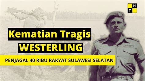 [hukum Karma] Kematian Tragis Westerling Pembantai 40 Ribu Rakyat Sulawesi Selatan Youtube