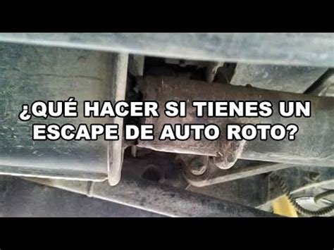 Qu Hacer Si Tienes Un Escape De Auto Roto Youtube