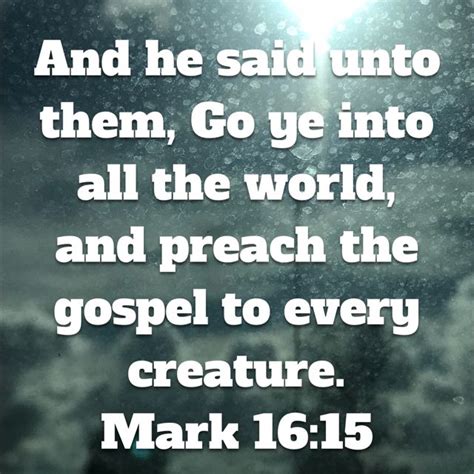 Mark 1615 And He Said Unto Them Go Ye Into All The World And Preach