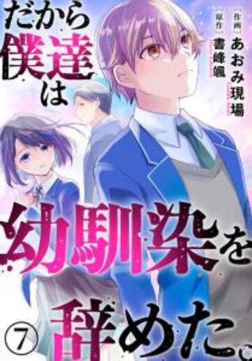 だから僕達は幼馴染を辞めた。7巻 あおみ現場 書峰颯 秋水社original 無料マンガ・コミックを読むなら コイコミ