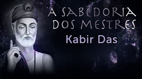 Ouve Minhas Palavras Imortais Kabir A Sabedoria Dos Mestres Ep