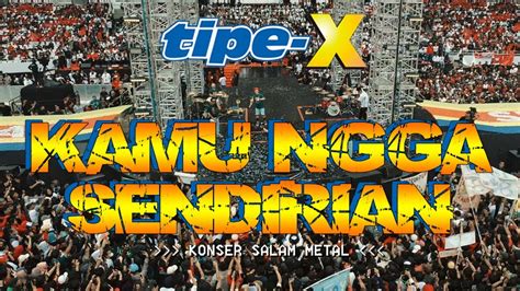 Tipe X Kamu Ngga Sendirian Live In Konser Salam Metal Gelora Bung