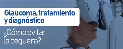 Glaucoma Tratamiento Y Diagnóstico ¿cómo Evitar La Ceguera Clínica