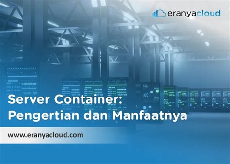 Server Container Pengertian Dan Manfaatnya Eranyacloud