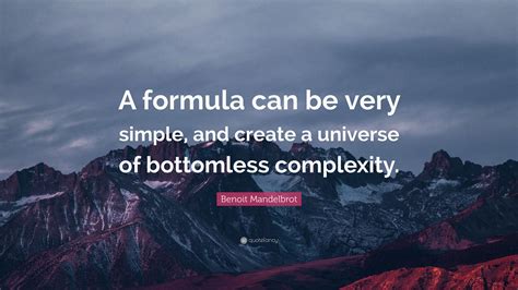 Benoit Mandelbrot Quote A Formula Can Be Very Simple And Create A