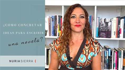 C Mo Concretar Ideas Para Escribir Una Novela Youtube