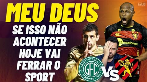 Meu Deus Se Isso N O Acontecer Hoje O Sport Vai Se Ferrar Guarani X