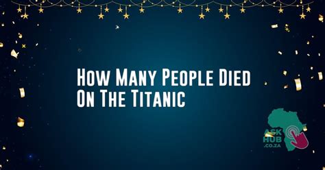 How Many People Died On The Titanic Askhub Get Latest Updates And News