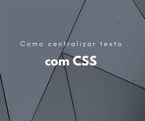 Como Centralizar Texto Css Hora De Codar