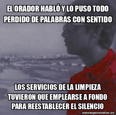 Meme Personalizado el orador habló y lo puso todo perdido de palabras