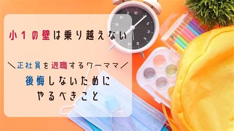 小1の壁は乗り越えない。正社員を退職しても後悔しないためにやるべきこと。 いちこママログ