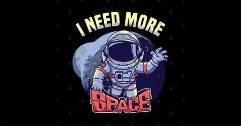 I Need More Space I Need More Space Posters And Art Prints Teepublic