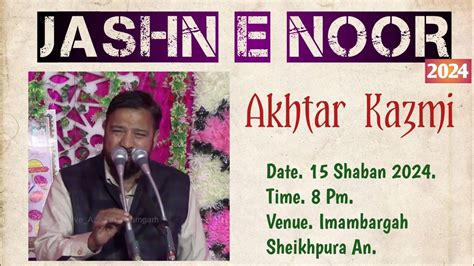 Janab Akhtar Kazmi Sahab 2024 Jashne Noor 15 Shaban Sheikhpura