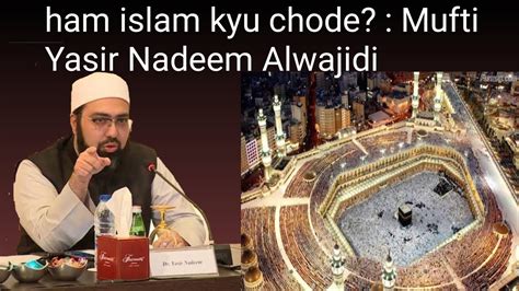 Ham Islam Kyu Chode Mufti Yasir Nadeem Alwajidi Youtube