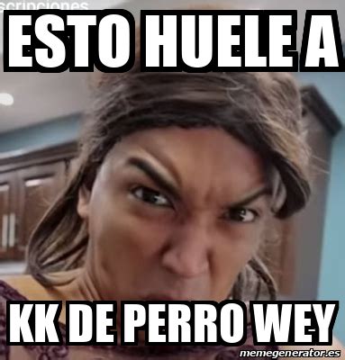 Meme Personalizado Esto Huele A Kk De Perro Wey 33190733