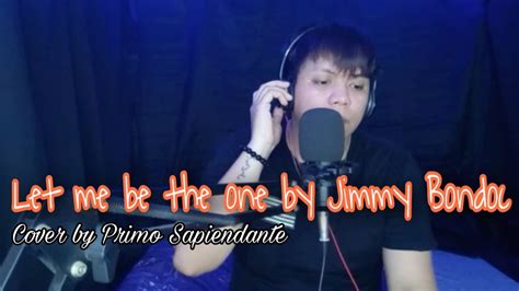 Let Me Be The One Jimmy Bondoc Cover Youtube