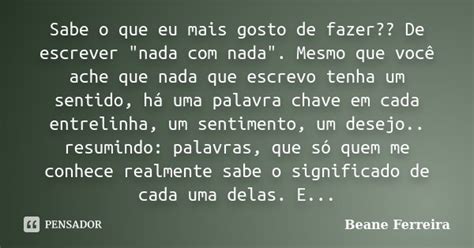 Sabe O Que Eu Mais Gosto De Fazer De Beane Ferreira Pensador