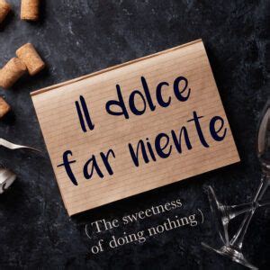 What Is The Meaning Of Il Dolce Far Niente The Sweetness Of Doing