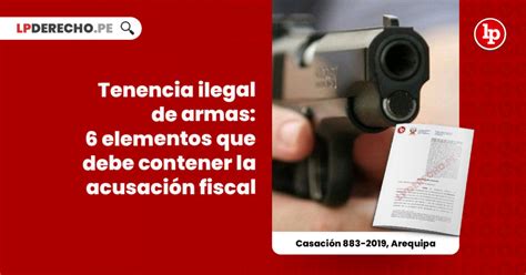 Tenencia Ilegal De Armas 6 Elementos Que Debe Contener La Acusación