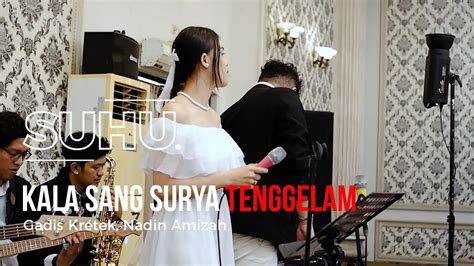 Gadis Kretek Nadin Amizah Kala Sang Surya Tenggelam Cover By Suhu