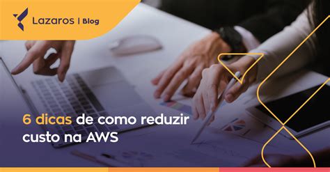 6 Dicas De Como Reduzir Custo Na AWS