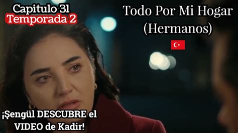 Todo por mi Hogar Capitulo 31 T2 Şengül DESCUBRE el VIDEO de Kadir