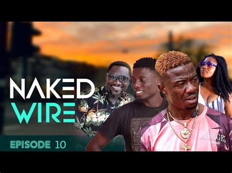 Naked Wire Episode Nipa Y Cobra Kwaku Manu Mr Ajetey