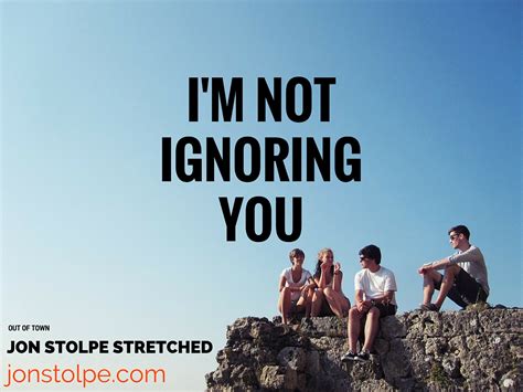 I M Not Ignoring You Jon Stolpe Stretched