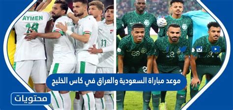 موعد مباراة السعودية والعراق في كاس الخليج 2023 موقع محتويات