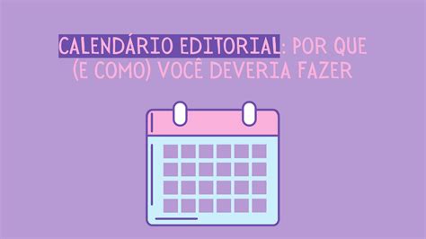 Calend Rio Editorial Por Que E Como Voc Deveria Fazer Eixo Digital