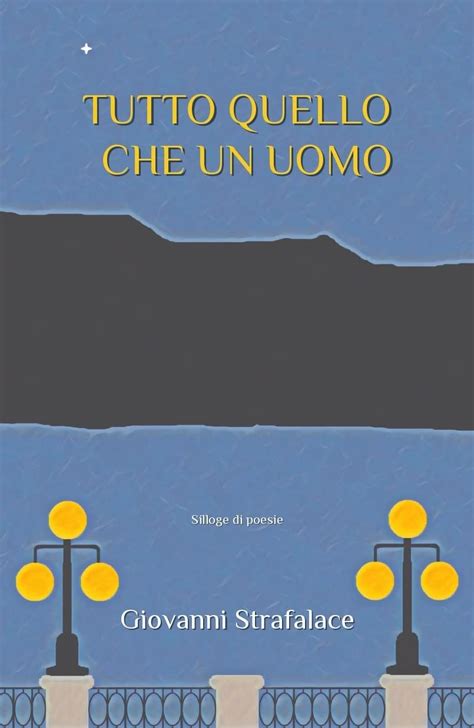 Amazon TUTTO QUELLO CHE UN UOMO Silloge Di Poesie Italian