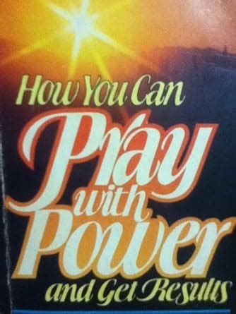 How You Can Pray With Power And Get Results Lowell Lundstrom