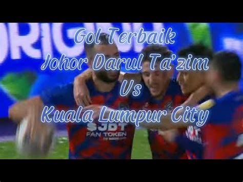 Gol Terbaik Johor Darul Tazim Vs Kuala Lumpur City Liga Super