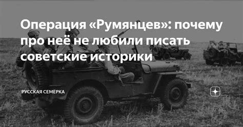 Операция «Румянцев»: почему про неё не любили писать советские историки ...