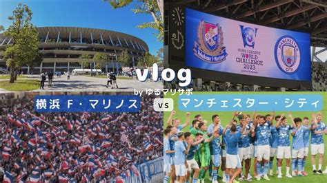 【サッカー観戦vlog】横浜f・マリノスvsマンチェスター・シティ 世界最強を相手にマリノスはどこまでやれるか！？ワクワクドキドキな1日【j