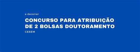 Cesem Aberto Concurso Para A Atribui O De Bolsas De Doutoramento