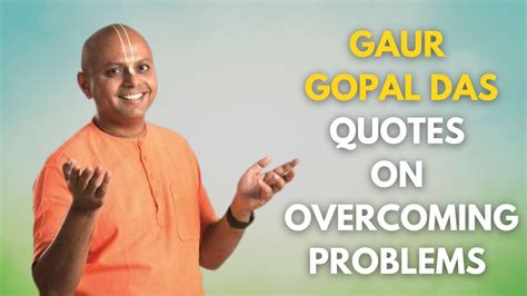 10 Spiritual Quotes By Gaur Gopal Das On Overcoming Problems In Life