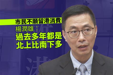 市民不願留港消費 楊潤雄︰港人過去多年北上都比內地南下多